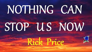 NOTHING CAN STOP US NOW  RICK PRICE lyrics HD [upl. by Niwroc]