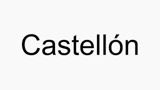 How to pronounce Castellón [upl. by Nywroc]